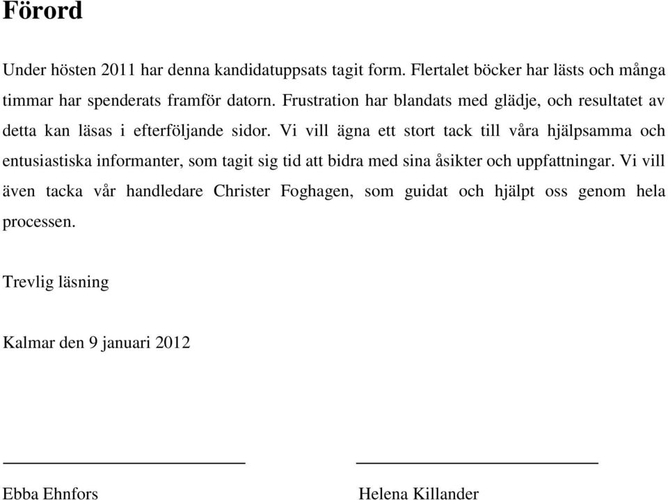 Vi vill ägna ett stort tack till våra hjälpsamma och entusiastiska informanter, som tagit sig tid att bidra med sina åsikter och