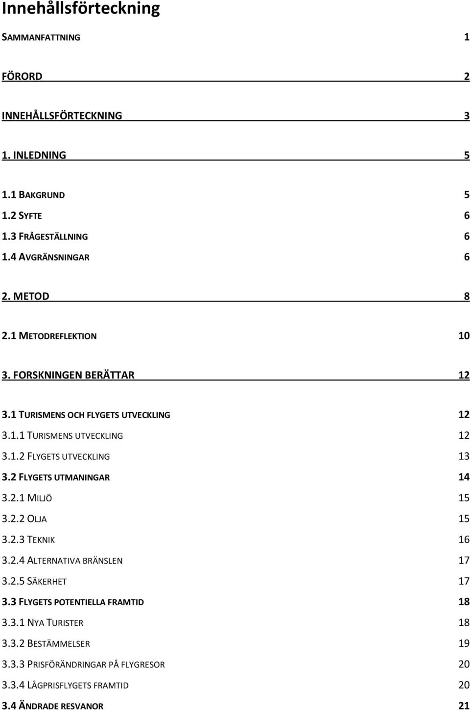 2 FLYGETS UTMANINGAR 14 3.2.1 MILJÖ 15 3.2.2 OLJA 15 3.2.3 TEKNIK 16 3.2.4 ALTERNATIVA BRÄNSLEN 17 3.2.5 SÄKERHET 17 3.