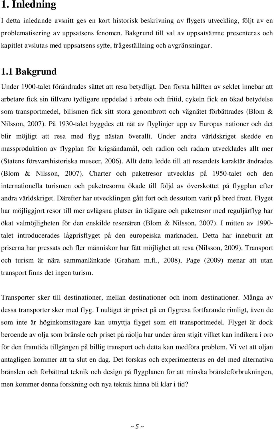 Den första hälften av seklet innebar att arbetare fick sin tillvaro tydligare uppdelad i arbete och fritid, cykeln fick en ökad betydelse som transportmedel, bilismen fick sitt stora genombrott och