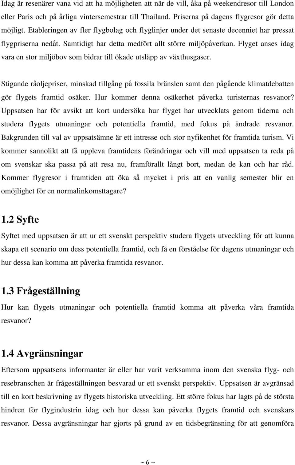 Flyget anses idag vara en stor miljöbov som bidrar till ökade utsläpp av växthusgaser.