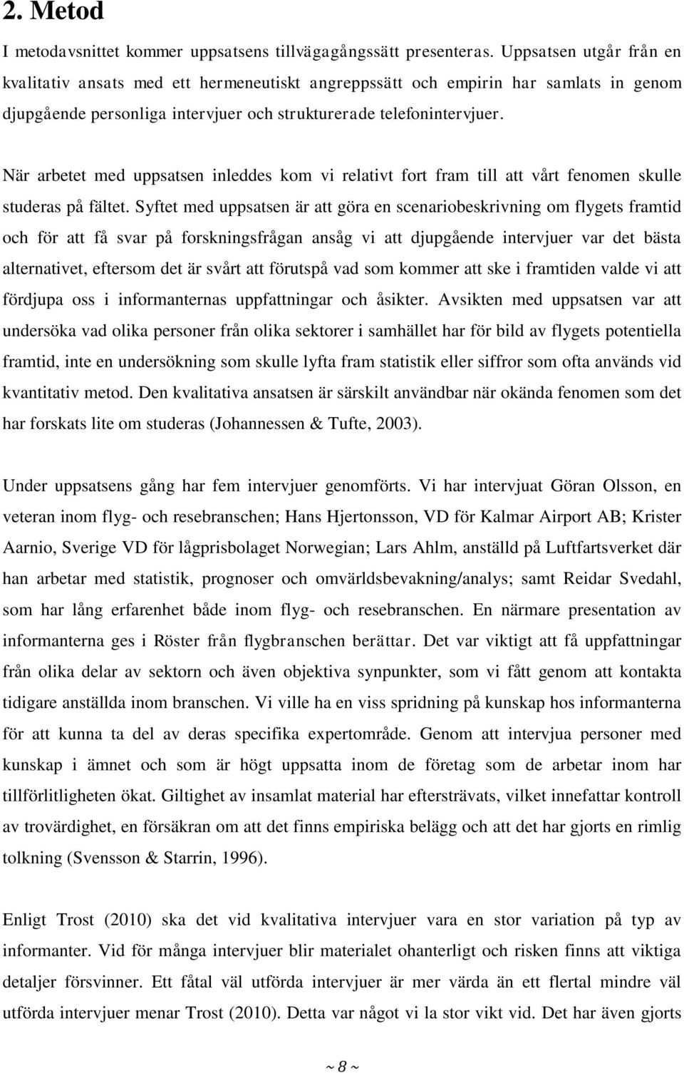 När arbetet med uppsatsen inleddes kom vi relativt fort fram till att vårt fenomen skulle studeras på fältet.