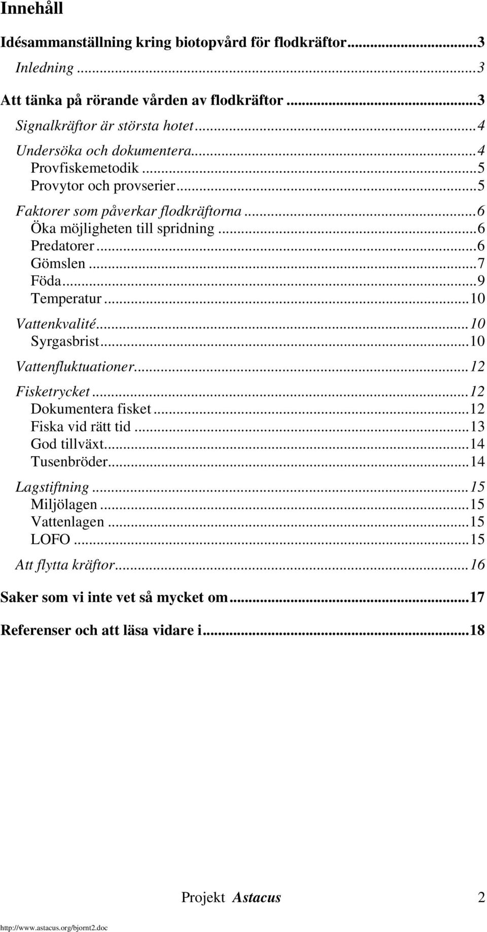 ..6 Gömslen...7 Föda...9 Temperatur...10 Vattenkvalité...10 Syrgasbrist...10 Vattenfluktuationer...12 Fisketrycket...12 Dokumentera fisket...12 Fiska vid rätt tid.