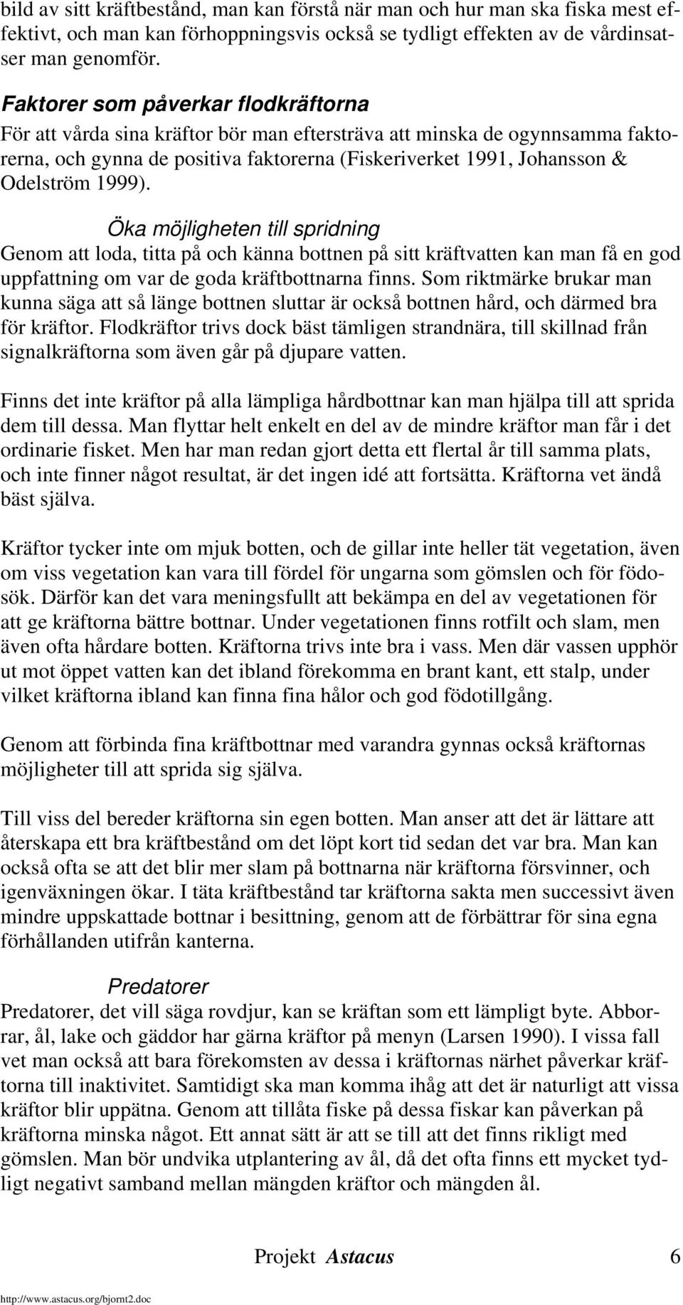 1999). Öka möjligheten till spridning Genom att loda, titta på och känna bottnen på sitt kräftvatten kan man få en god uppfattning om var de goda kräftbottnarna finns.