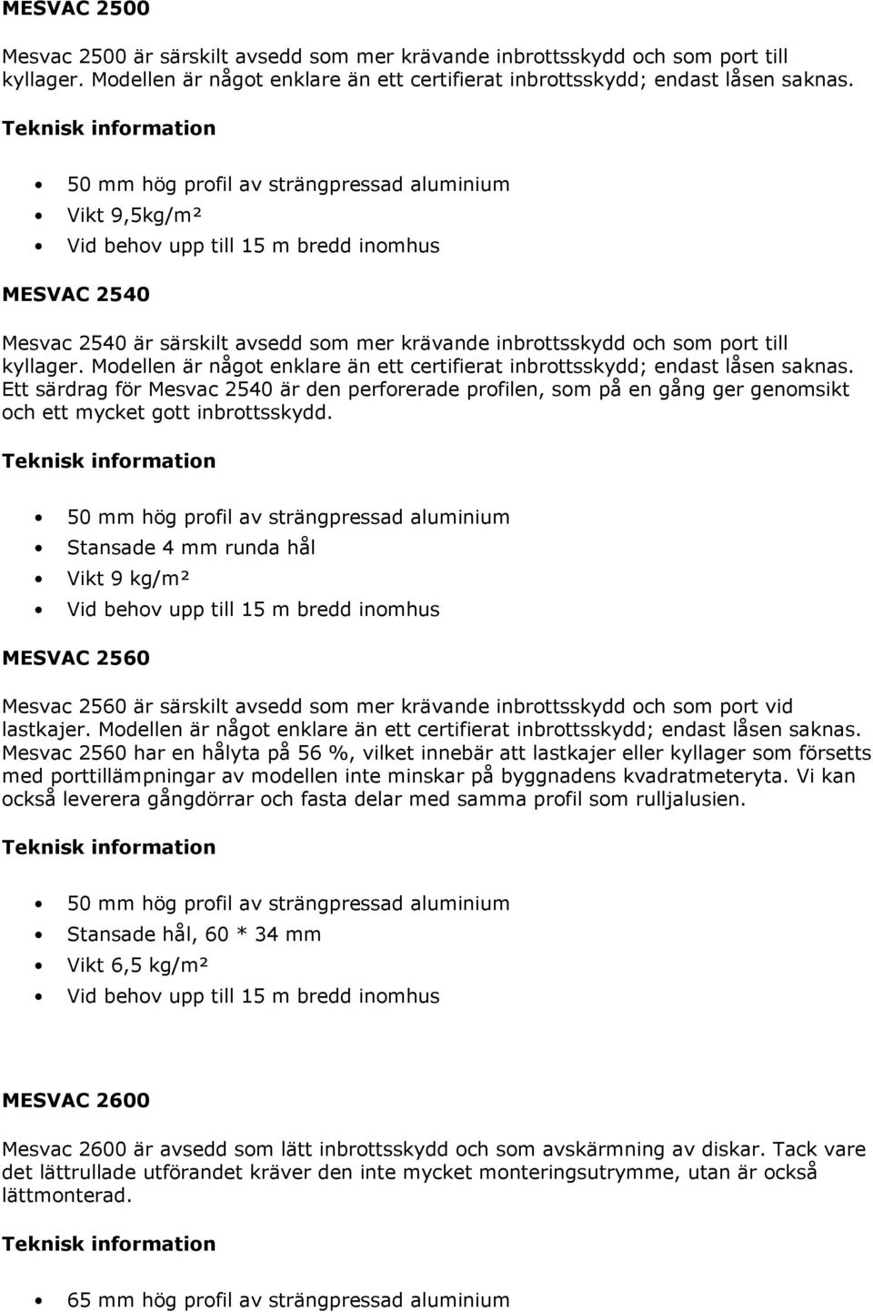 Ett särdrag för Mesvac 2540 är den perforerade profilen, som på en gång ger genomsikt och ett mycket gott inbrottsskydd.