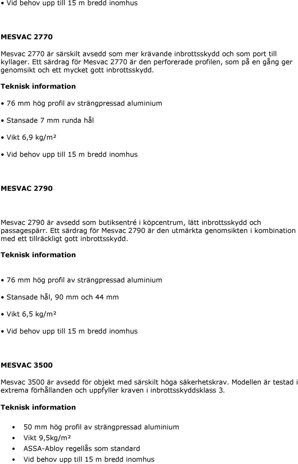 Stansade 7 mm runda hål Vikt 6,9 kg/m² MESVAC 2790 Mesvac 2790 är avsedd som butiksentré i köpcentrum, lätt inbrottsskydd och passagespärr.