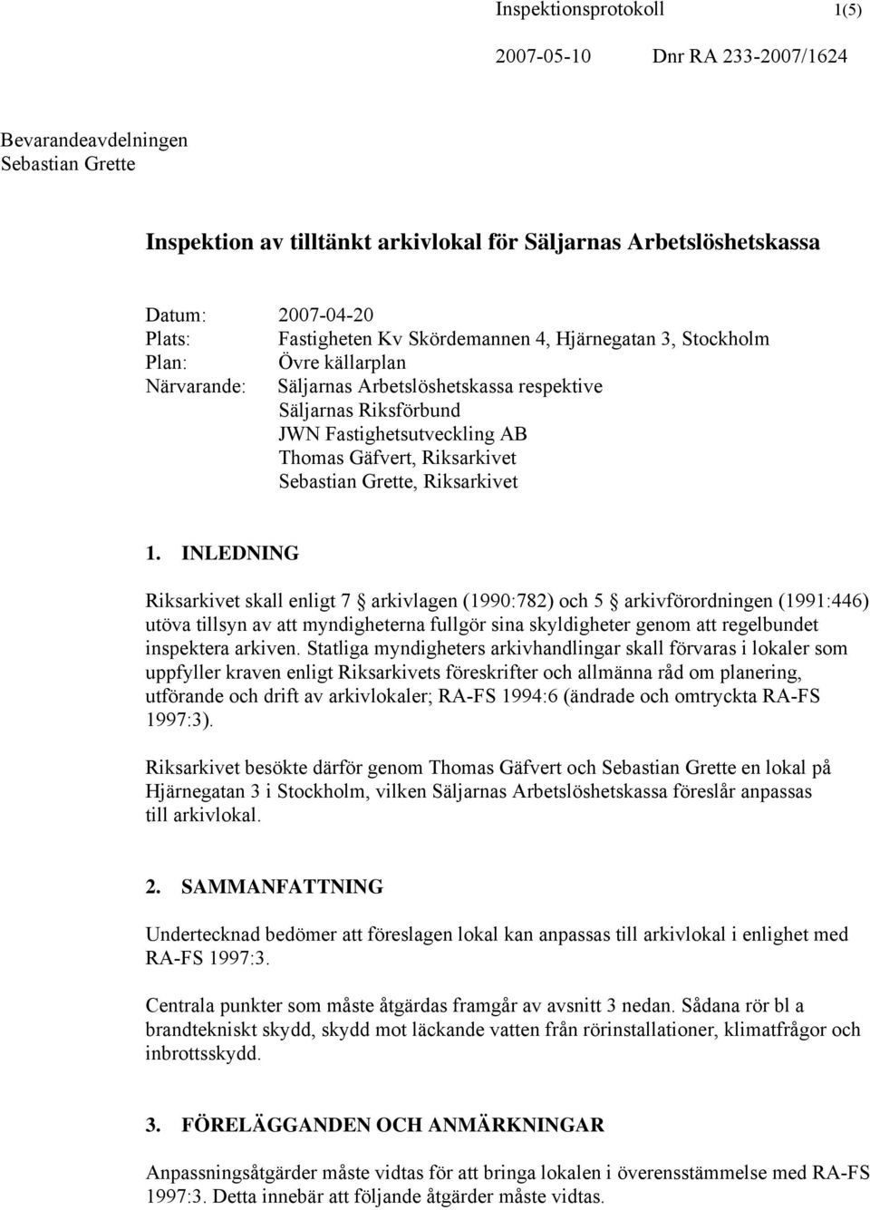 INLEDNING Riksarkivet skall enligt 7 arkivlagen (1990:782) och 5 arkivförordningen (1991:446) utöva tillsyn av att myndigheterna fullgör sina skyldigheter genom att regelbundet inspektera arkiven.