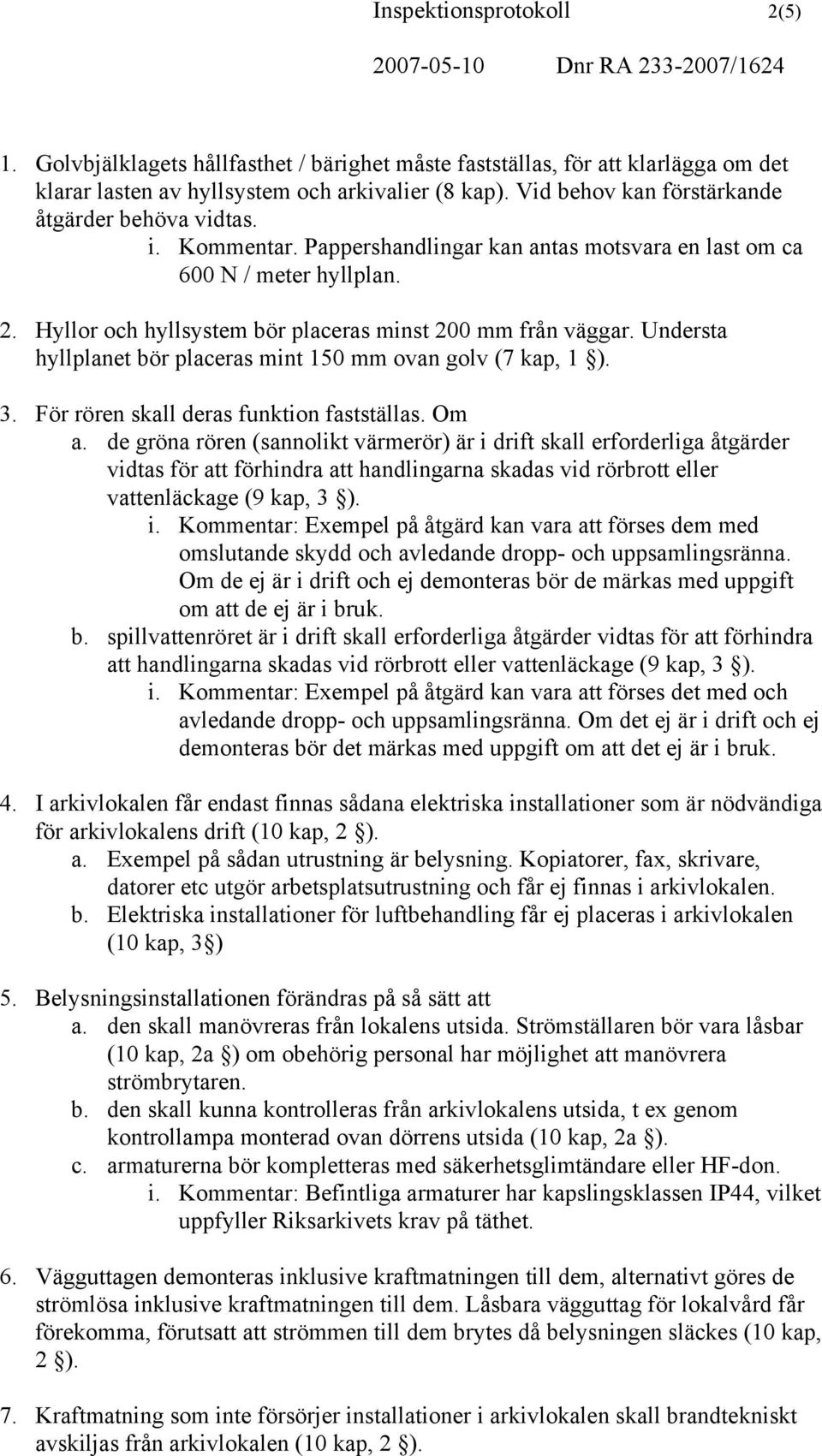 Hyllor och hyllsystem bör placeras minst 200 mm från väggar. Understa hyllplanet bör placeras mint 150 mm ovan golv (7 kap, 1 ). 3. För rören skall deras funktion fastställas. Om a.