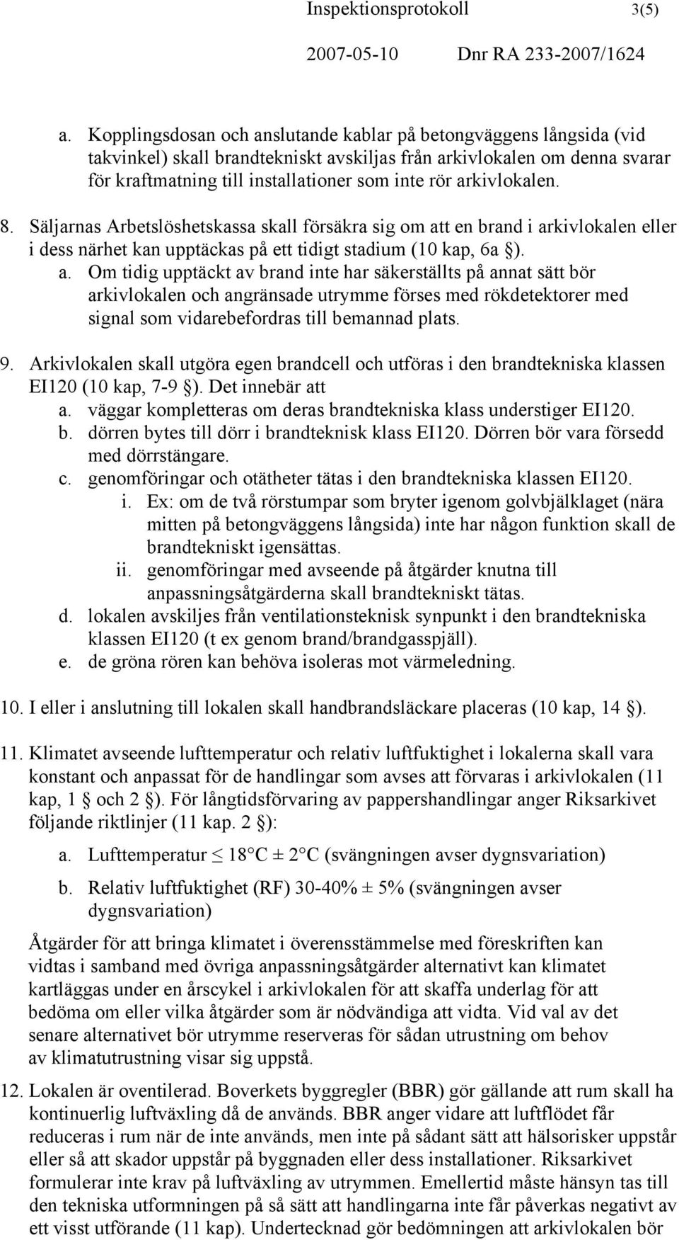 arkivlokalen. 8. Säljarnas Arbetslöshetskassa skall försäkra sig om at