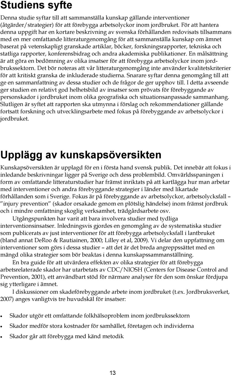 vetenskapligt granskade artiklar, böcker, forskningsrapporter, tekniska och statliga rapporter, konferensbidrag och andra akademiska publikationer.