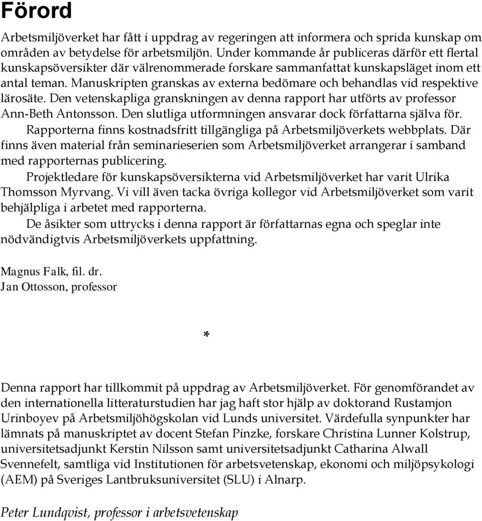 Manuskripten granskas av externa bedömare och behandlas vid respektive lärosäte. Den vetenskapliga granskningen av denna rapport har utförts av professor Ann-Beth Antonsson.