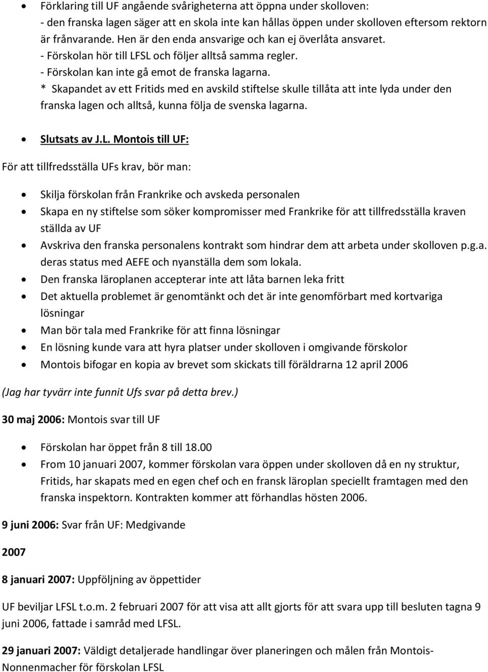 * Skapandet av ett Fritids med en avskild stiftelse skulle tillåta att inte lyda under den franska lagen och alltså, kunna följa de svenska lagarna. Slutsats av J.L.