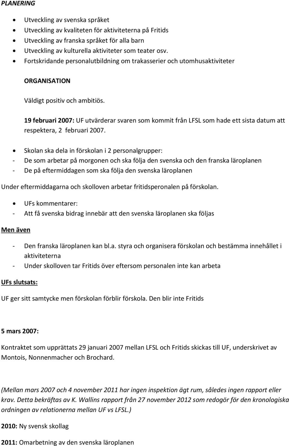 19 februari 2007: UF utvärderar svaren som kommit från LFSL som hade ett sista datum att respektera, 2 februari 2007.