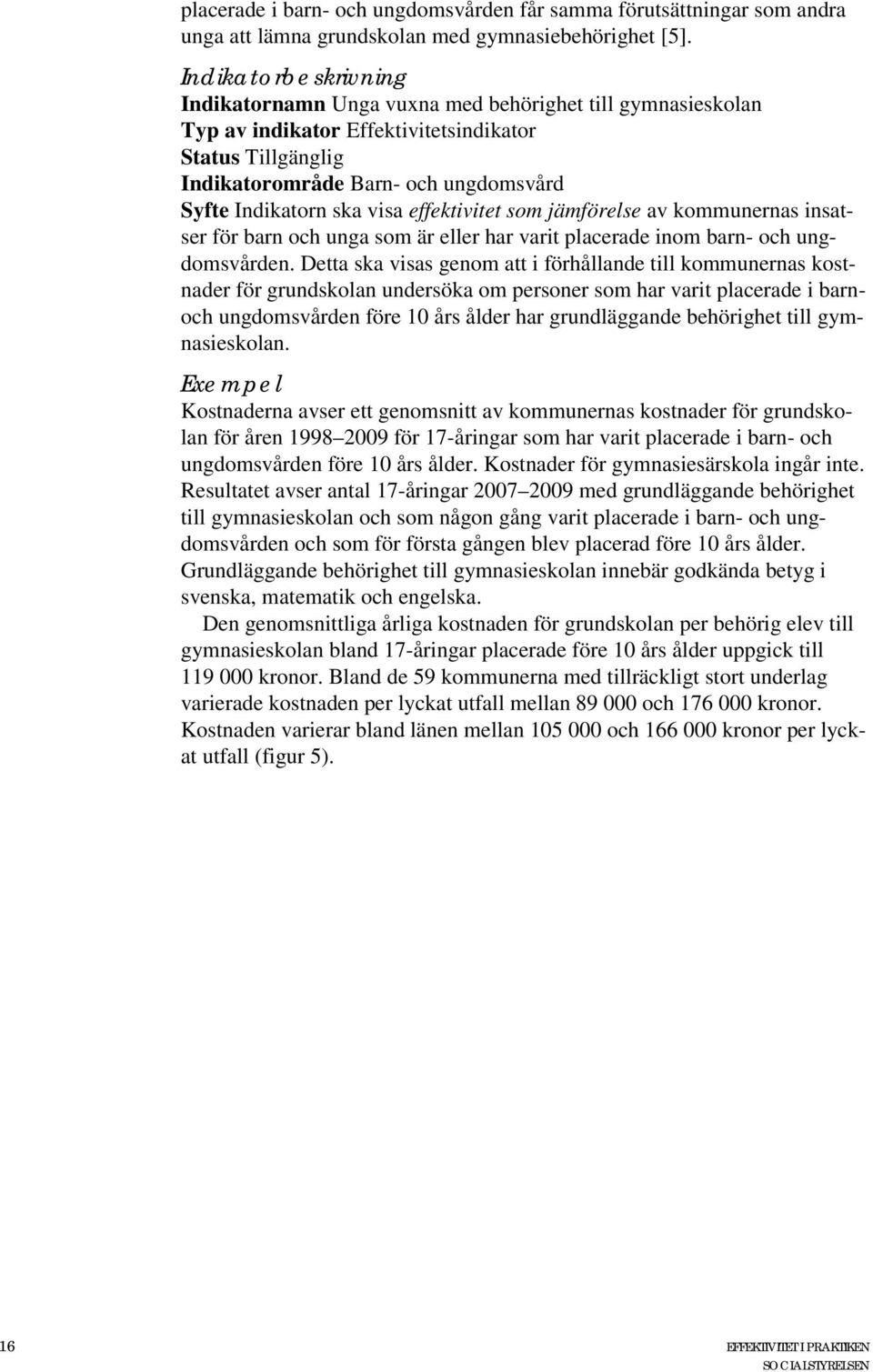visa effektivitet som jämförelse av kommunernas insatser för barn och unga som är eller har varit placerade inom barn- och ungdomsvården.
