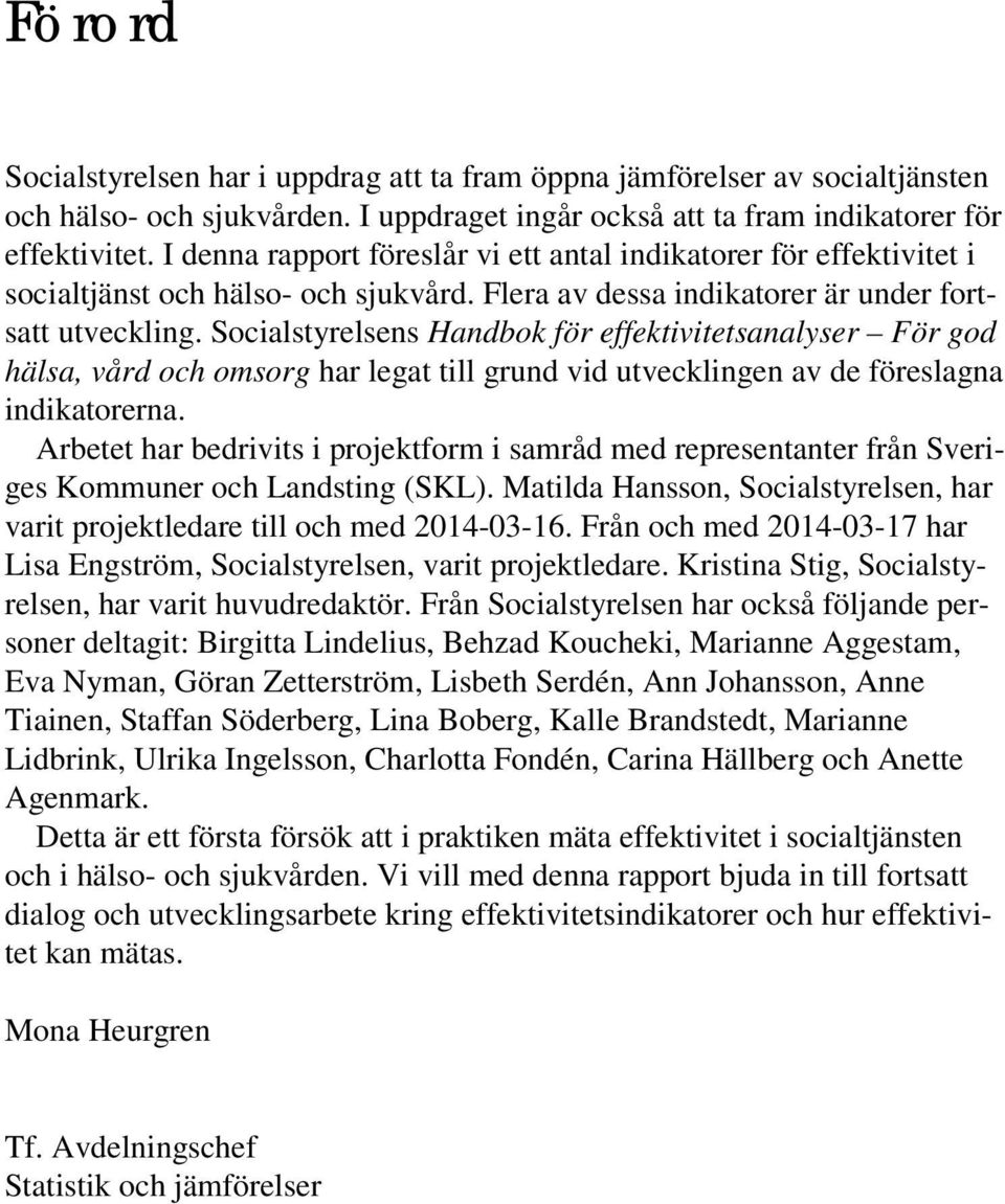 Socialstyrelsens Handbok för effektivitetsanalyser För god hälsa, vård och omsorg har legat till grund vid utvecklingen av de föreslagna indikatorerna.