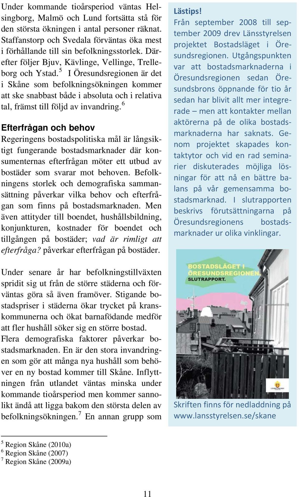 5 I Öresundsregionen är det i Skåne som befolkningsökningen kommer att ske snabbast både i absoluta och i relativa tal, främst till följd av invandring.