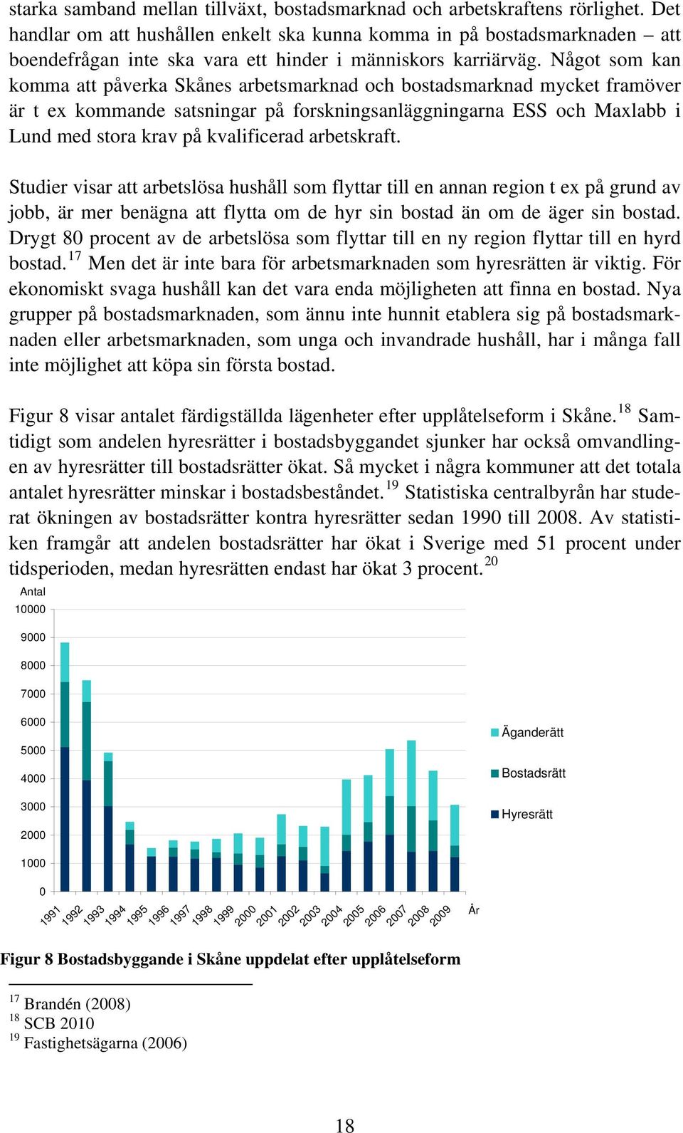 Något som kan komma att påverka Skånes arbetsmarknad och bostadsmarknad mycket framöver är t ex kommande satsningar på forskningsanläggningarna ESS och Maxlabb i Lund med stora krav på kvalificerad