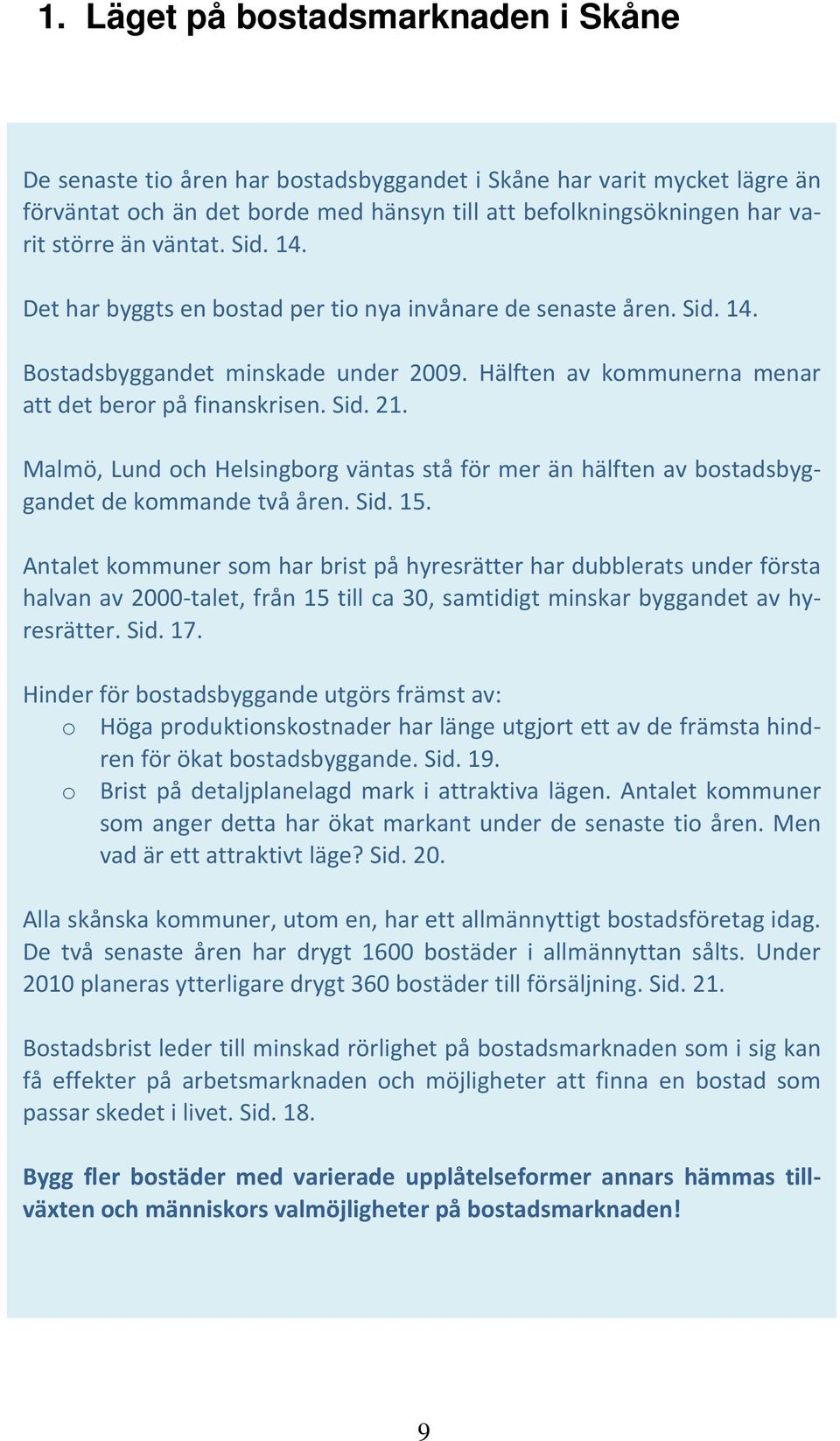 Malmö, Lund och Helsingborg väntas stå för mer än hälften av bostadsbyggandet de kommande två åren. Sid. 15.