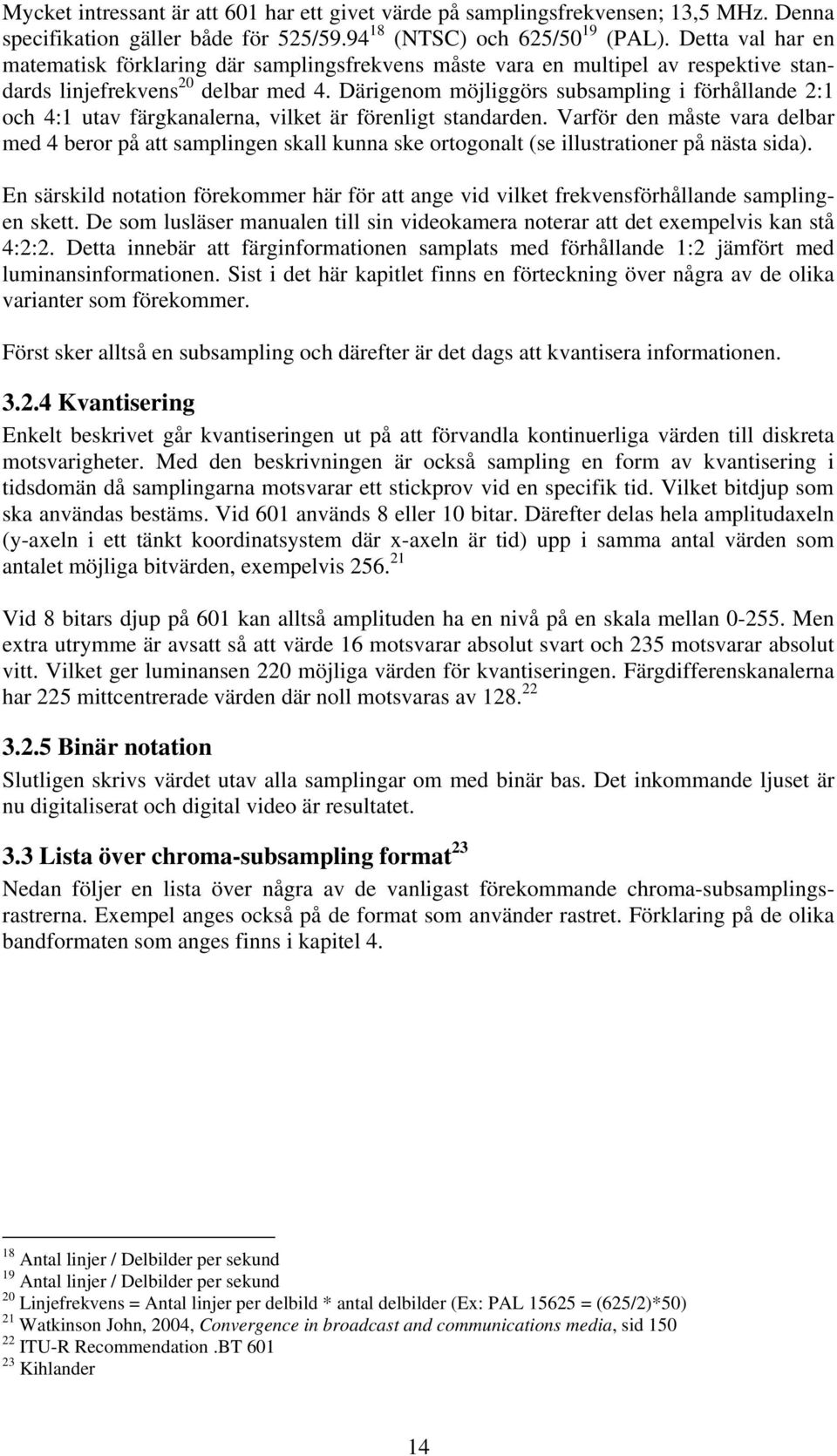 Därigenom möjliggörs subsampling i förhållande 2:1 och 4:1 utav färgkanalerna, vilket är förenligt standarden.