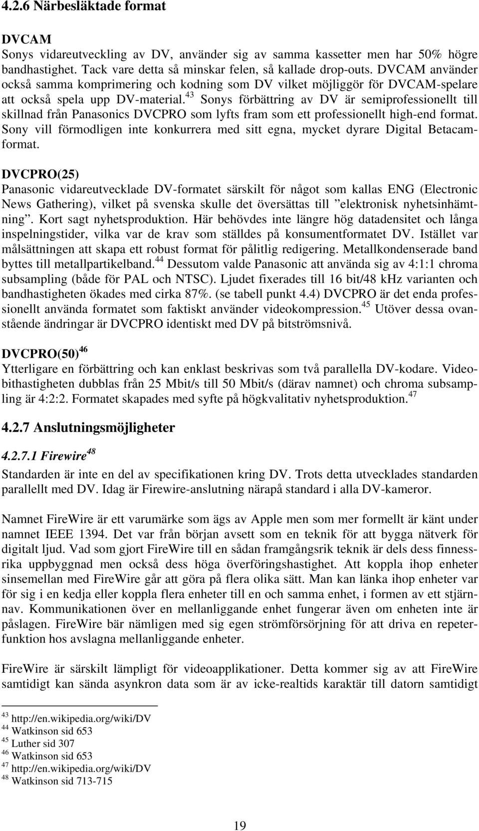 43 Sonys förbättring av DV är semiprofessionellt till skillnad från Panasonics DVCPRO som lyfts fram som ett professionellt high-end format.