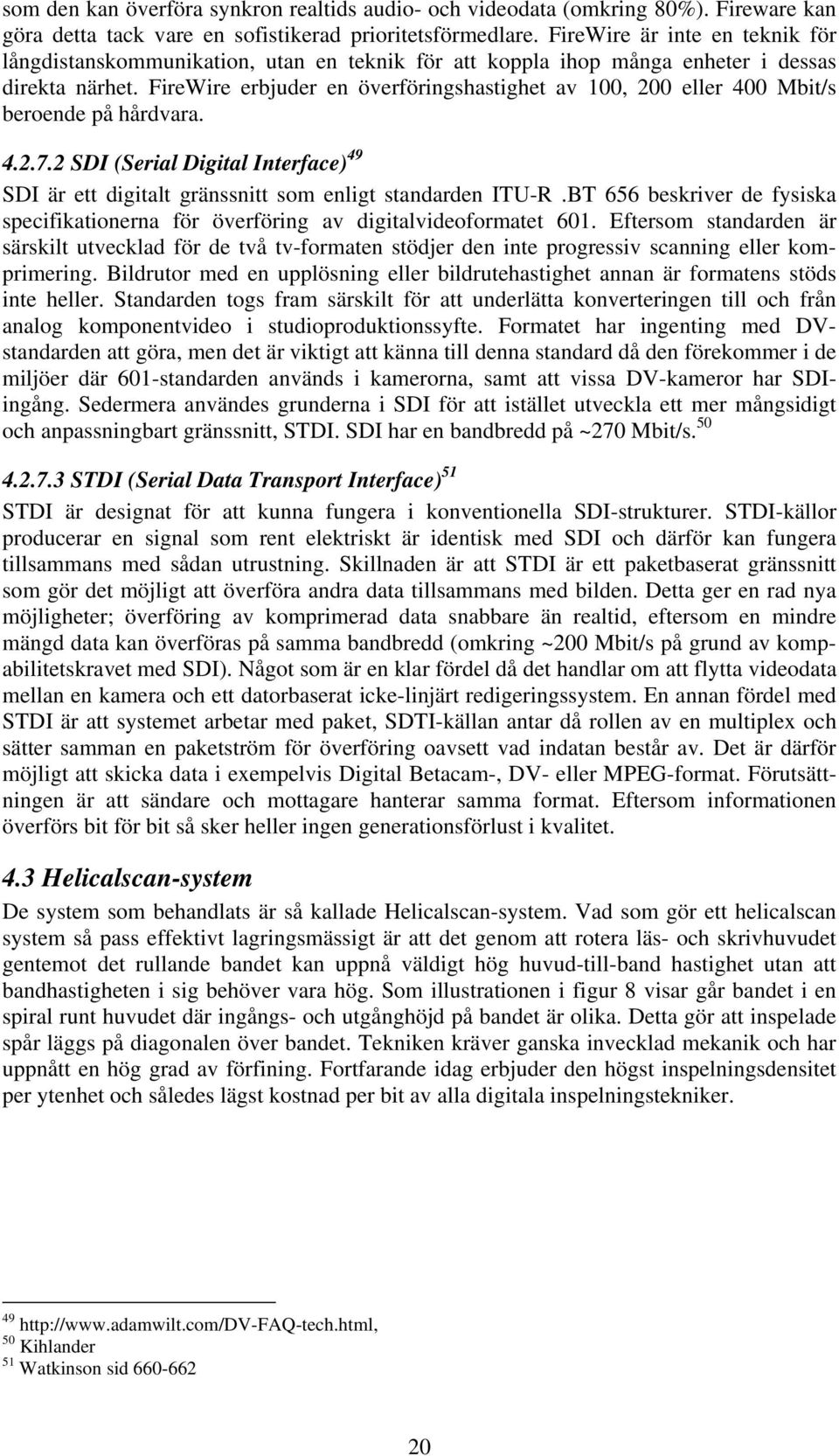 FireWire erbjuder en överföringshastighet av 100, 200 eller 400 Mbit/s beroende på hårdvara. 4.2.7.2 SDI (Serial Digital Interface) 49 SDI är ett digitalt gränssnitt som enligt standarden ITU-R.