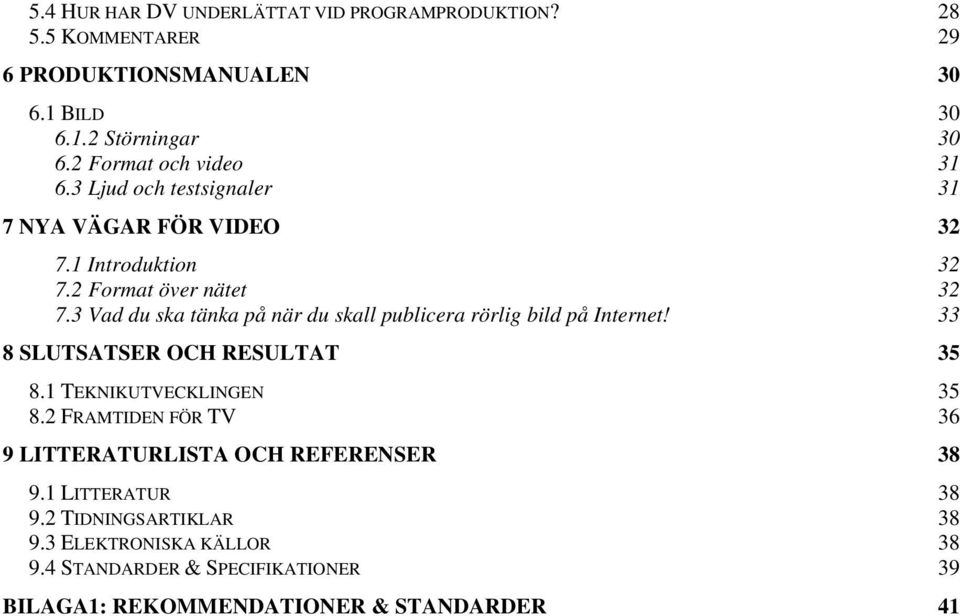 3 Vad du ska tänka på när du skall publicera rörlig bild på Internet! 33 8 SLUTSATSER OCH RESULTAT 35 8.1 TEKNIKUTVECKLINGEN 35 8.