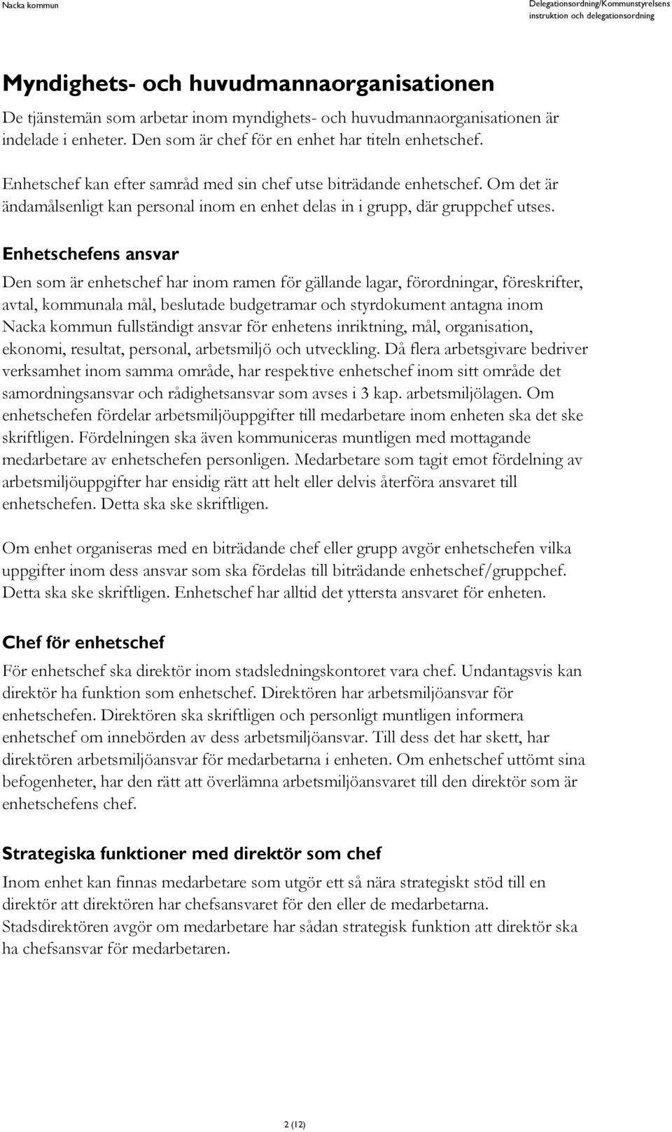 ens ansvar Den som är enhetschef har inom ramen för gällande lagar, förordningar, föreskrifter, avtal, kommunala mål, beslutade budgetramar och styrdokument antagna inom Nacka kommun fullständigt