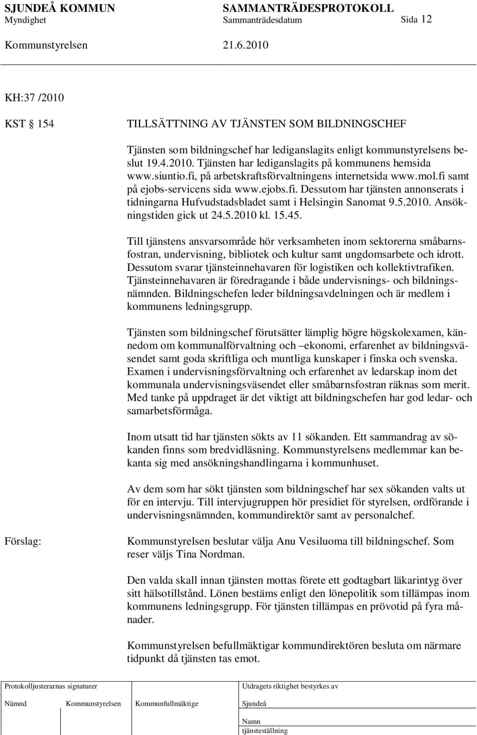 5.2010. Ansökningstiden gick ut 24.5.2010 kl. 15.45. Till tjänstens ansvarsområde hör verksamheten inom sektorerna småbarnsfostran, undervisning, bibliotek och kultur samt ungdomsarbete och idrott.