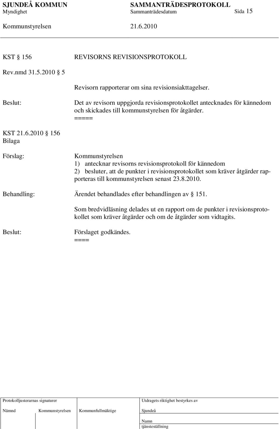 ===== KST 156 Bilaga 1) antecknar revisorns revisionsprotokoll för kännedom 2) besluter, att de punkter i revisionsprotokollet som kräver åtgärder rapporteras till