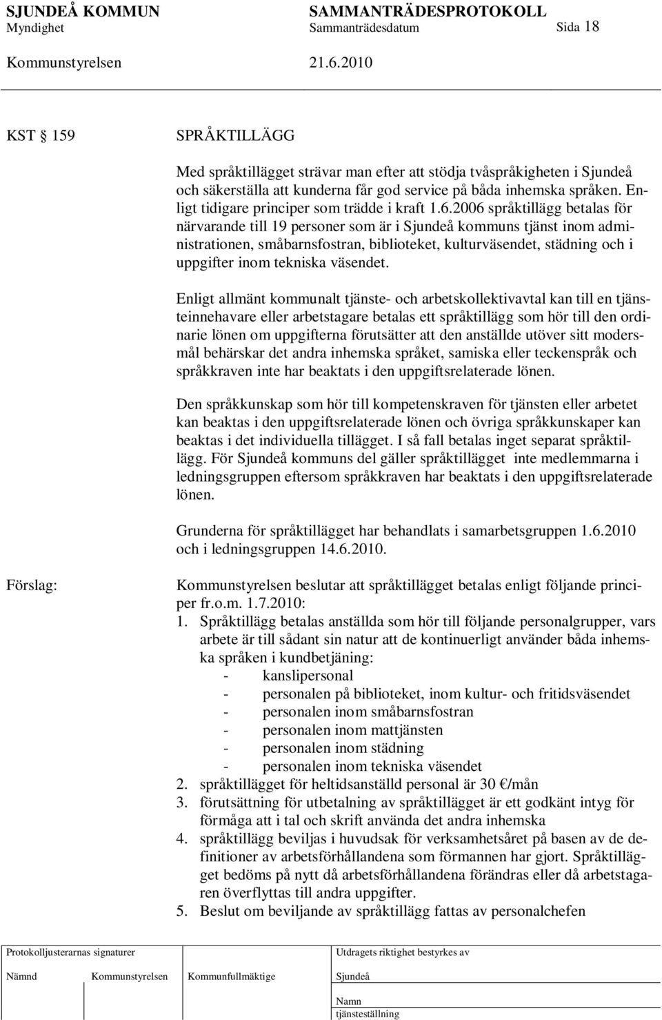 2006 språktillägg betalas för närvarande till 19 personer som är i kommuns tjänst inom administrationen, småbarnsfostran, biblioteket, kulturväsendet, städning och i uppgifter inom tekniska väsendet.