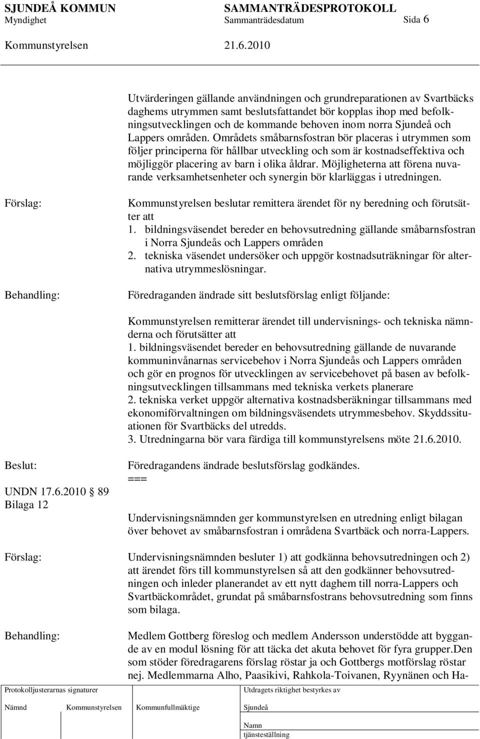 Möjligheterna att förena nuvarande verksamhetsenheter och synergin bör klarläggas i utredningen. Behandling: beslutar remittera ärendet för ny beredning och förutsätter att 1.