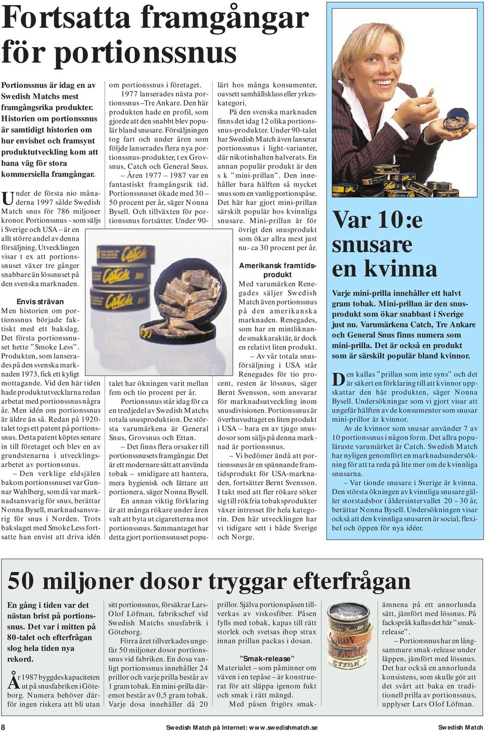 Under de första nio månaderna 1997 sålde Swedish Match snus för 786 miljoner kronor. Portionssnus som säljs i Sverige och USA är en allt större andel av denna försäljning.