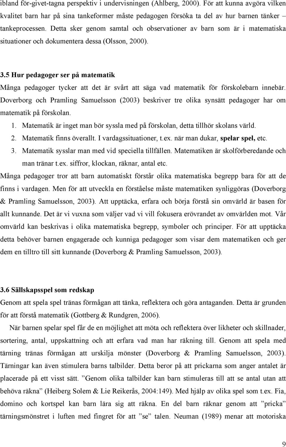 Detta sker genom samtal och observationer av barn som är i matematiska situationer och dokumentera dessa (Olsson, 2000). 3.