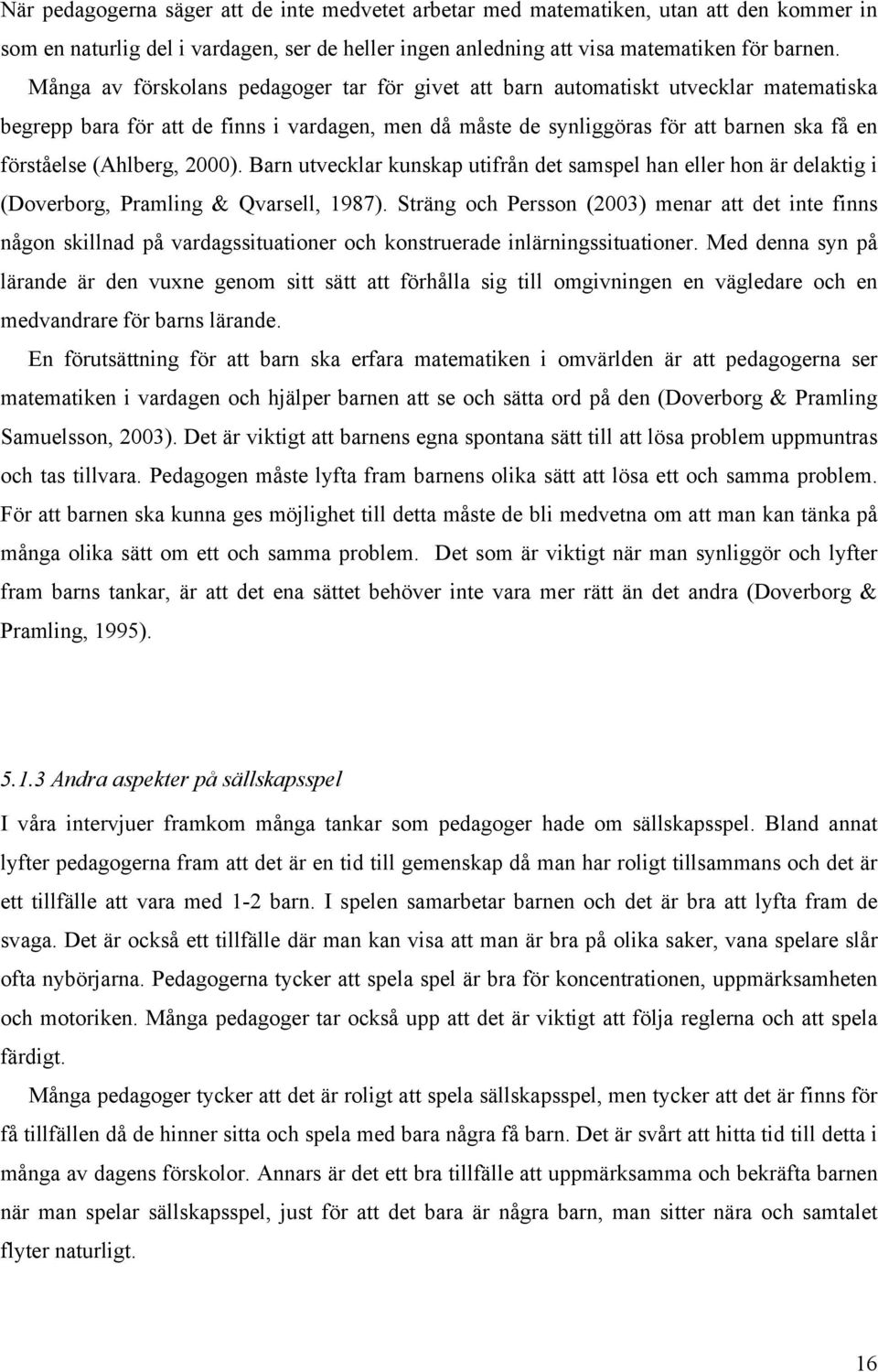 (Ahlberg, 2000). Barn utvecklar kunskap utifrån det samspel han eller hon är delaktig i (Doverborg, Pramling & Qvarsell, 1987).