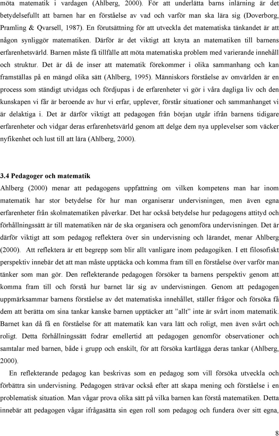 En förutsättning för att utveckla det matematiska tänkandet är att någon synliggör matematiken. Därför är det viktigt att knyta an matematiken till barnens erfarenhetsvärld.