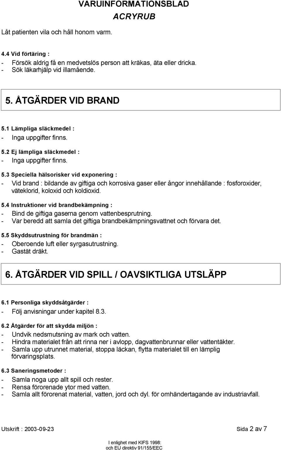 5.4 Instruktioner vid brandbekämpning : - Bind de giftiga gaserna genom vattenbesprutning. - Var beredd att samla det giftiga brandbekämpningsvattnet och förvara det. 5.