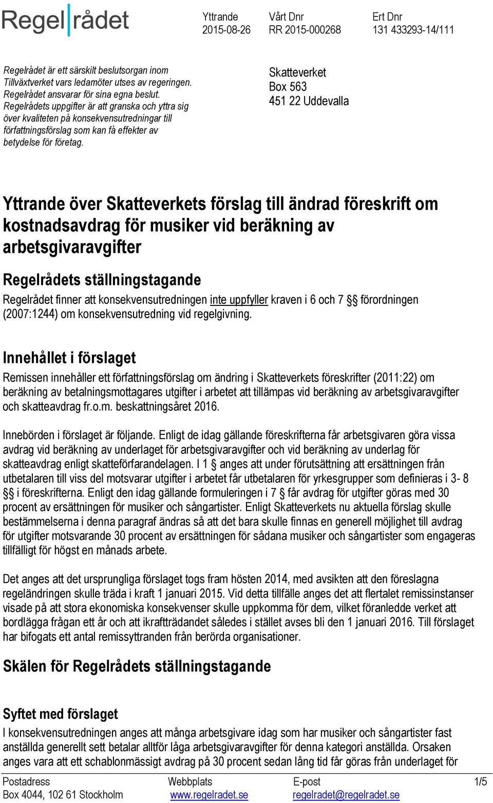 Skatteverket Box 563 451 22 Uddevalla Yttrande över Skatteverkets förslag till ändrad föreskrift om kostnadsavdrag för musiker vid beräkning av arbetsgivaravgifter Regelrådets ställningstagande