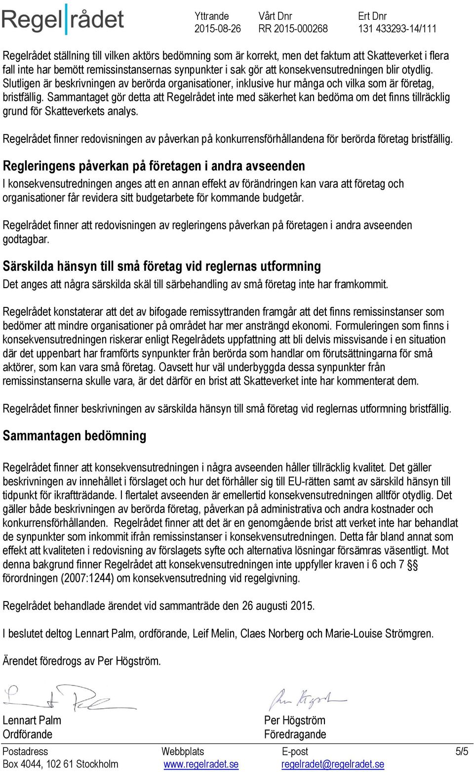 Sammantaget gör detta att Regelrådet inte med säkerhet kan bedöma om det finns tillräcklig grund för Skatteverkets analys.