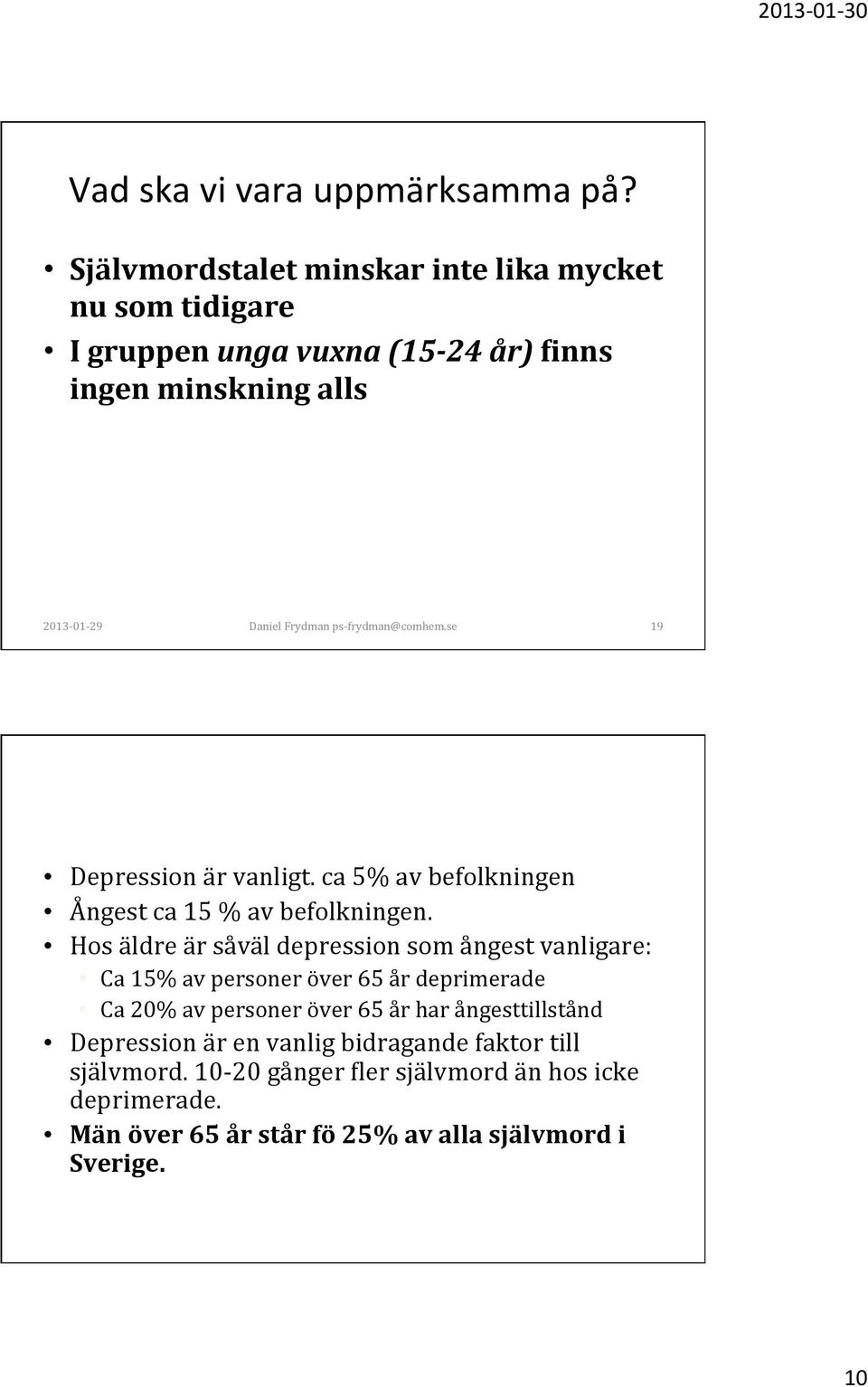 frydman@comhem.se 19 Depression är vanligt. ca 5% av befolkningen Ångest ca 15 % av befolkningen.