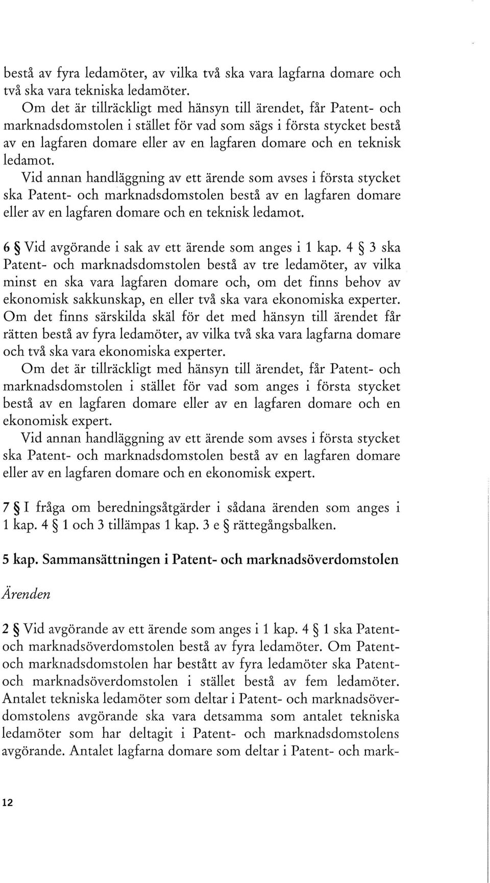 ledamot. Vid annan handläggning av ett ärende som avses i första stycket ska Patent- och marknadsdomstolen bestå av en lagfaren domare eller av en lagfaren domare och en teknisk ledamot.