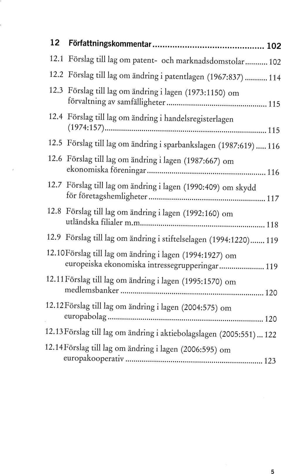 5 Förslag till lag om ändring i sparbankslagen (1987:619) 116 12.6 Förslag till lag om ändring i lagen (1987:667) om ekonomiska föreningar 116 12.