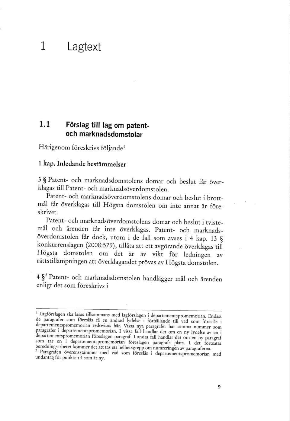 Patent- och marknads överdomstolens domar och beslut i brottmål får överklagas till Högsta domstolen om inte annat är föreskrivet.