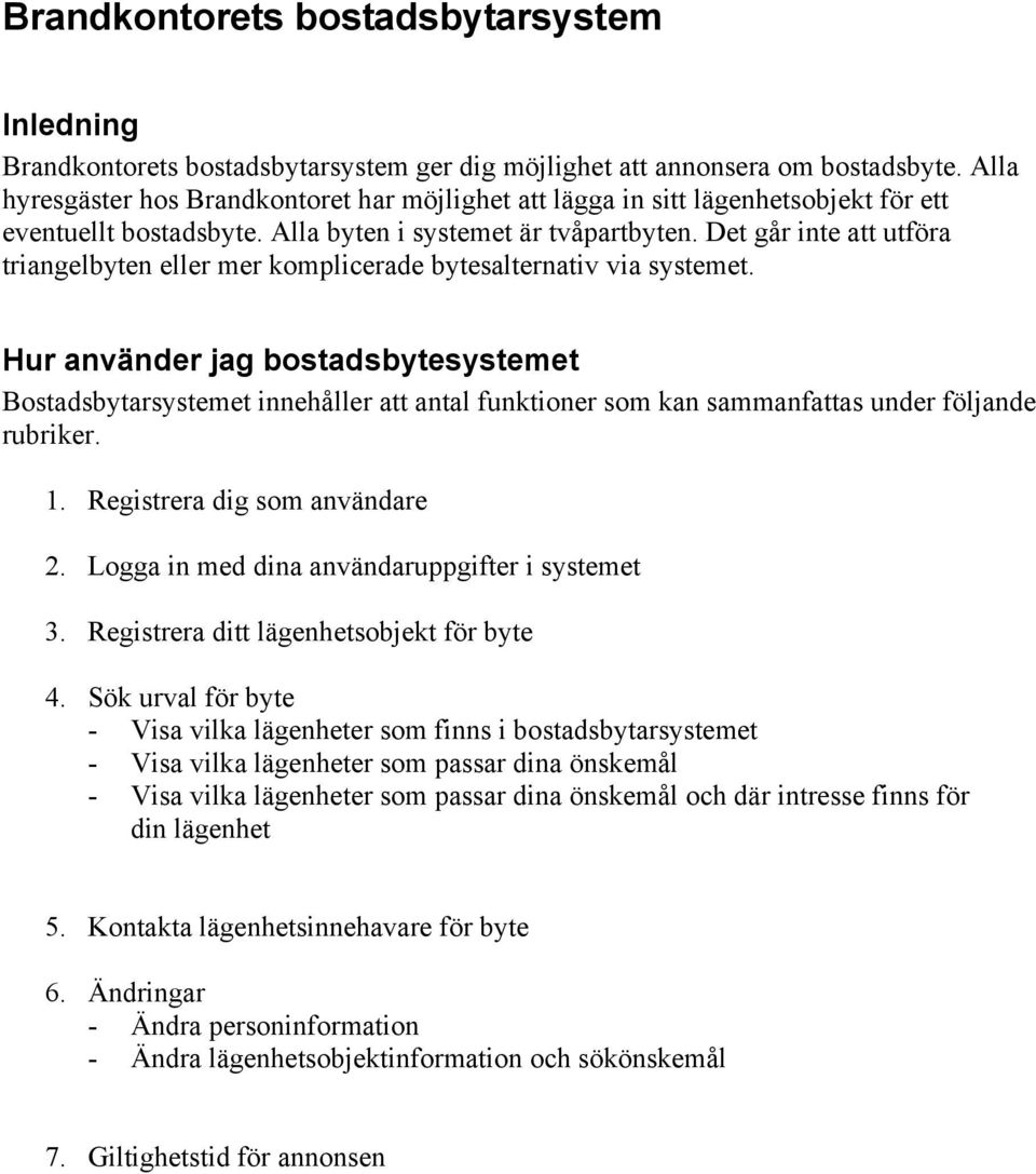 Det går inte att utföra triangelbyten eller mer komplicerade bytesalternativ via systemet.