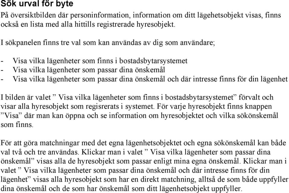 passar dina önskemål och där intresse finns för din lägenhet I bilden är valet Visa vilka lägenheter som finns i bostadsbytarsystemet förvalt och visar alla hyresobjekt som regisrerats i systemet.