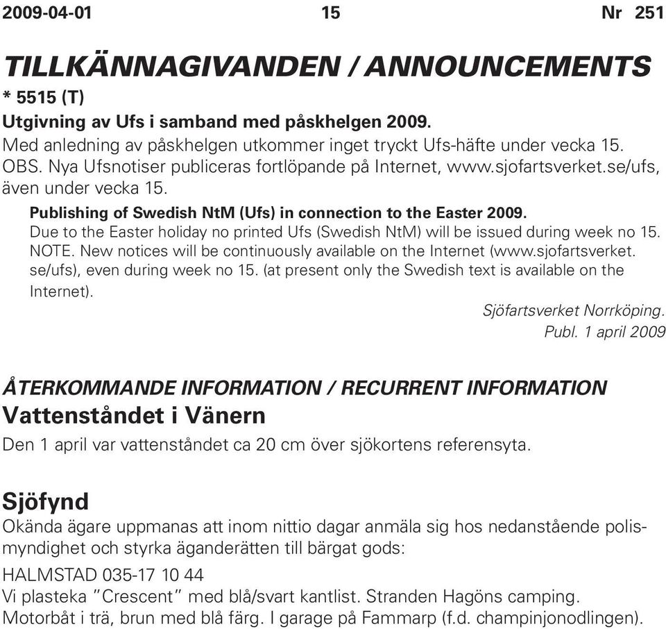 Due to the Easter holiday no printed Ufs (Swedish NtM) will be issued during week no 15. NOTE. New notices will be continuously available on the Internet (www.sjofartsverket.