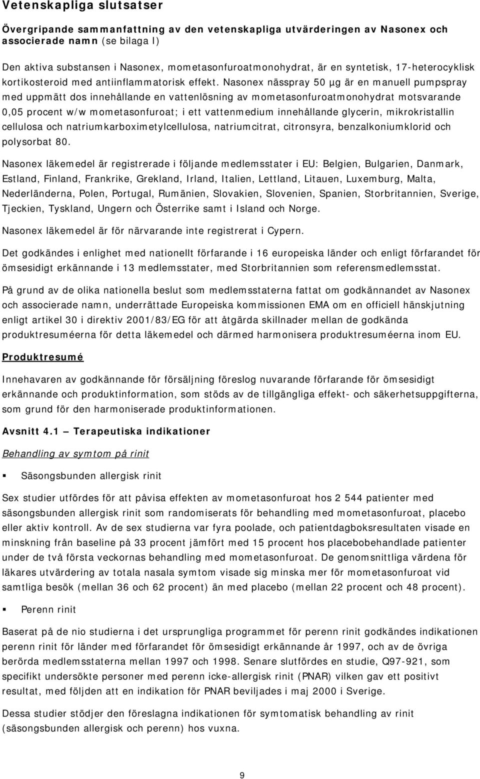 Nasonex nässpray 50 µg är en manuell pumpspray med uppmätt dos innehållande en vattenlösning av mometasonfuroatmonohydrat motsvarande 0,05 procent w/w mometasonfuroat; i ett vattenmedium innehållande