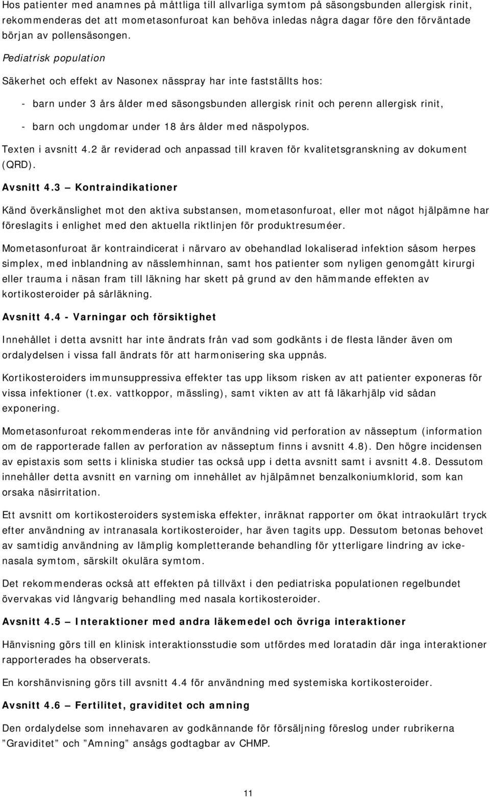 Pediatrisk population Säkerhet och effekt av Nasonex nässpray har inte fastställts hos: - barn under 3 års ålder med säsongsbunden allergisk rinit och perenn allergisk rinit, - barn och ungdomar