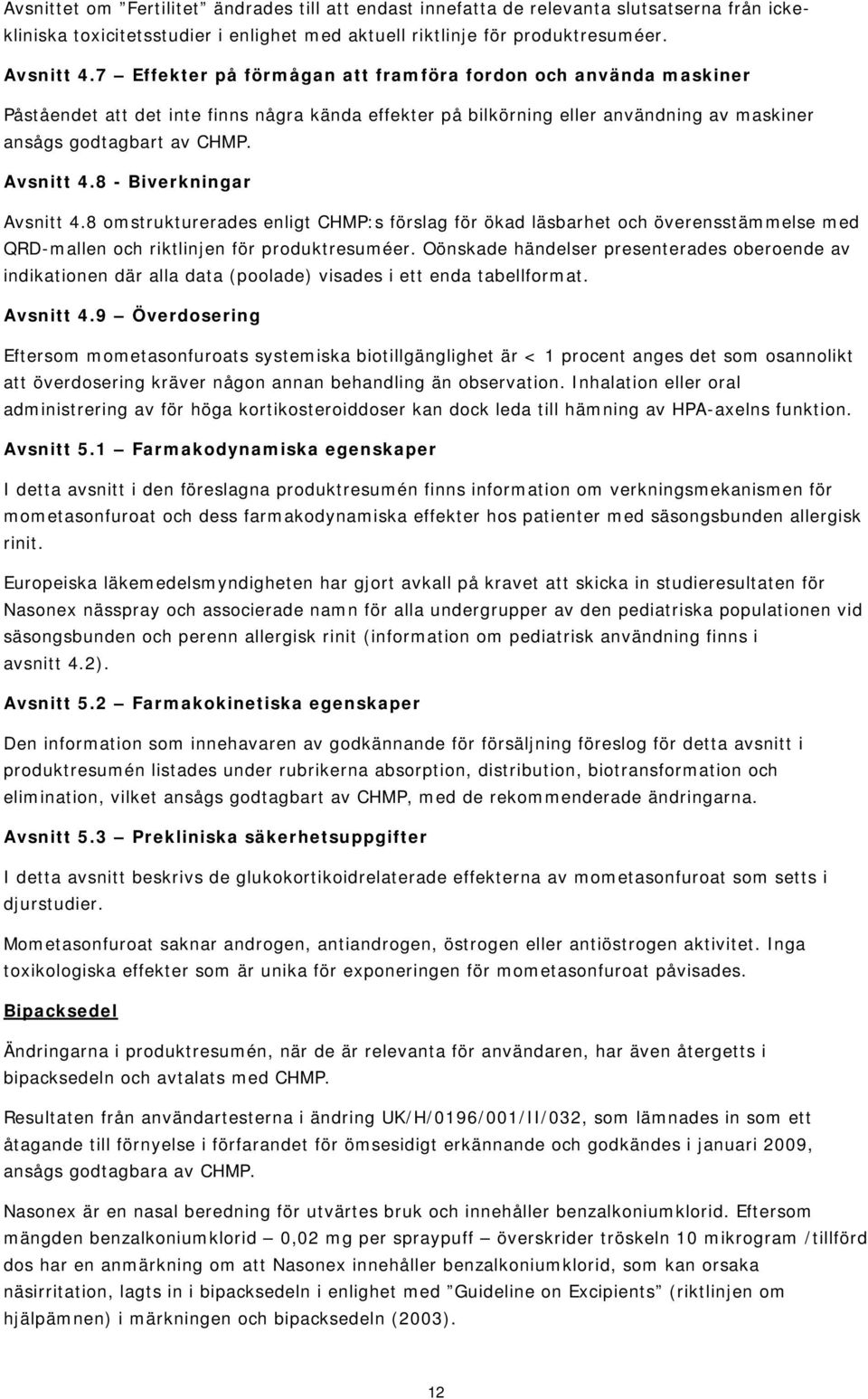 8 - Biverkningar Avsnitt 4.8 omstrukturerades enligt CHMP:s förslag för ökad läsbarhet och överensstämmelse med QRD-mallen och riktlinjen för produktresuméer.