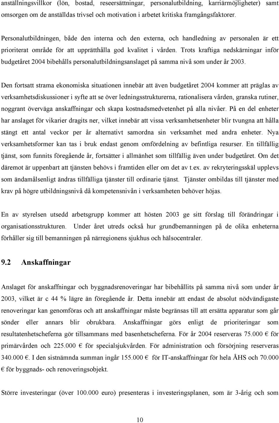 Trots kraftiga nedskärningar inför budgetåret 2004 bibehålls personalutbildningsanslaget på samma nivå som under år 2003.