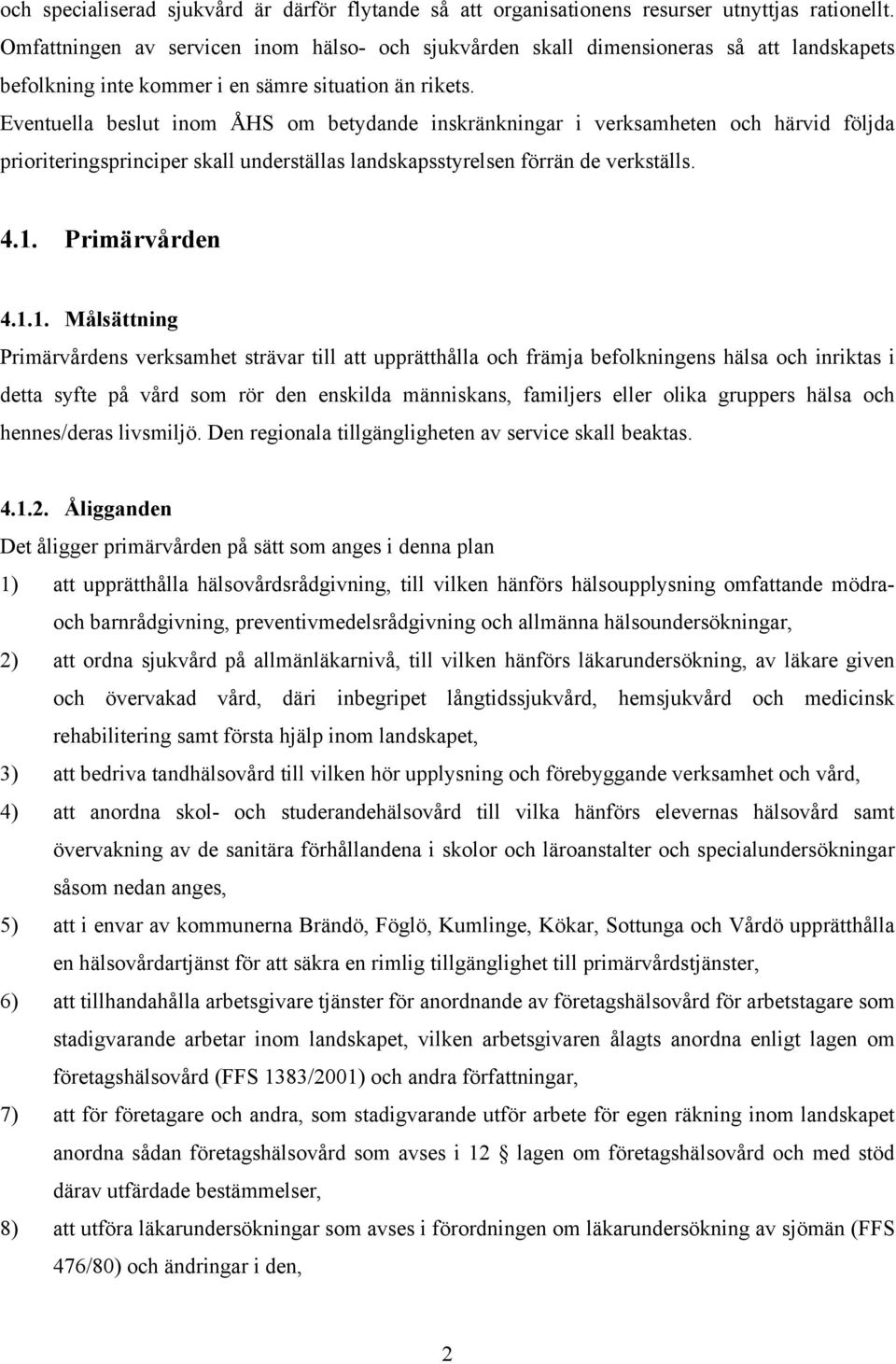 Eventuella beslut inom ÅHS om betydande inskränkningar i verksamheten och härvid följda prioriteringsprinciper skall underställas landskapsstyrelsen förrän de verkställs. 4.1.