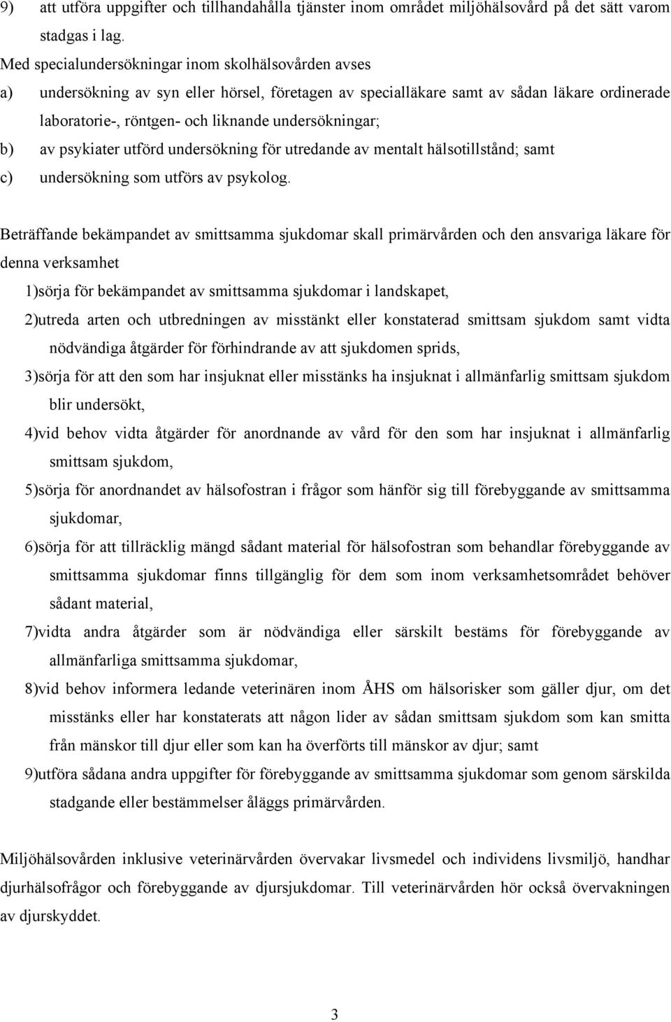 undersökningar; b) av psykiater utförd undersökning för utredande av mentalt hälsotillstånd; samt c) undersökning som utförs av psykolog.